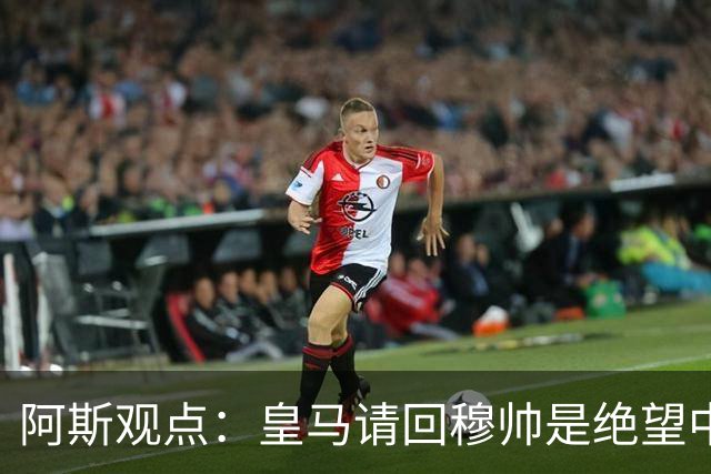 阿斯观点：皇马请回穆帅是绝望中的选择 他最好专注球场放弃内耗